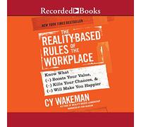 Les règles du Lieu de Travail basées sur la réalité : Savoir ce Qui Augmente Votre Valeur, Tue Vos Chances et Vous rendra Plus Heureux