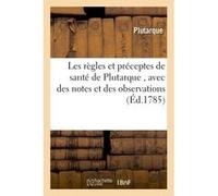 Les règles et préceptes de santé de Plutarque , traduits du grec avec des notes et des observations Plutarque (Auteur)