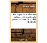 Les Regrets de Joachim Du Bellay, collationné sur la première édition. Paris, 1558 (Éd.1876) Joachim Du Bellay (Auteur)