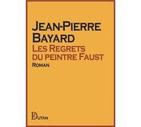 Les Regrets du peintre Faust Jean-Pierre Bayard (Auteur)