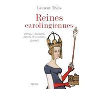 Laurent Theis – Les reines carolingiennes, Berthe, Hildegrade, Judith et les autres 751-987 – Broché