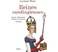 Laurent Theis – Les reines carolingiennes, Berthe, Hildegrade, Judith et les autres 751-987 – Broché