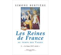 Les Reines de France au temps des Valois, tome 1 : Le beau XVIe siècle