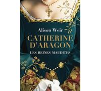 Les Reines maudites, T1 : Catherine d'Aragon : La Première Reine