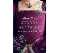 Les Reines maudites, T3 : Jeanne Seymour : La Reine bien-aimée Alison Weir (Auteur), Alain Sainte-Marie (Traduction)