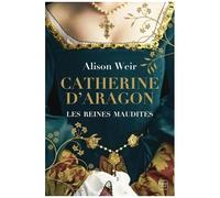 Les Reines Maudites - Tome 1 - Catherine D'aragon - La Première Reine
