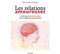 Les relations amoureuses à l'ère des neuroscience et de la pleine conscience Fernand Larouche (Auteur)
