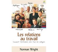 Les relations au travail Comment s’entendre avec tous ses collègues - Norman Wright - Farel Eds - broché - Guide