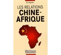 Les Relations Chine-Afrique - L'empire Du Milieu À La Conquête Du Continent Noir