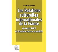 Les relations culturelles internationales de la France De Louis XIV à la Première Guerre mondiale - Guy Martinière - Indes Savantes - broché - Essai