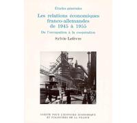 LES RELATIONS ÉCONOMIQUES FRANCO-ALLEMANDES DE 1945 À 1955. DE L'OCCUPATION À LA
