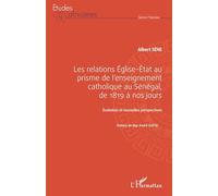 Les relations Église-État au prisme de l'enseignement catholique au Sénégal, De 1819 à nos jours Évolution et nouvelles perspectives - Évolution et nouvelles perspectives - Albert Sène - L'harmattan -