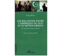Les relations entre l'Amérique du Sud et le Moyen-Orient Un exemple de relance Sud-Sud - Elodie Brun - L'harmattan - broché - Etude