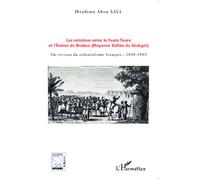 Les relations entre le Fuuta Tooro et l'Emirat du Brakna (Moyenne Vallée du Sénégal) Un terreau du colonialisme français : 1850-1903 - Ibrahima Abou Sall - L'harmattan - broché - Essai