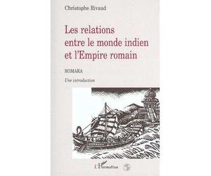 LES RELATIONS ENTRE LE MONDE INDIEN ET L'EMPIRE ROMAIN - Romaka Une introduction - Christophe Rivaud - L'harmattan - broché - Livre