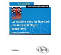 Les Relations Entre Les Etats-Unis Et La Grande-Bretagne Depuis 1945 : Entre Mythe Et Realite
