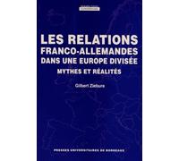 Les Relations Franco-Allemandes Dans Une Europe Divisée - Mythes Et Réalités