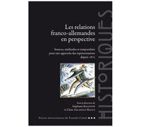 Les Relations Franco-Allemandes En Perspective - Sources, Méthodes Et Temporalités Pour Une Approche Des Représentations Depuis 1870
