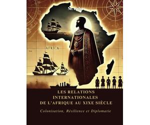 Les Relations internationales de l'Afrique au XIXe siècle: Colonisation, résilience et diplomatie