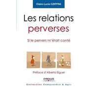 Les relations perverses Si le pervers m'était conté - Préface d'Alberto Eiguer - Claire-Lucie Cziffra - Eyrolles - broché - Essai