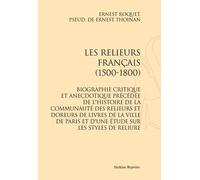 Les Relieurs Français (1500-1800) - Biographie Critique Et Anecdotique Précédée De L'histoire De La Communauté Des Relieurs Et Doreurs De Livres De La Ville De Paris Et D'une Étude Sur Les...