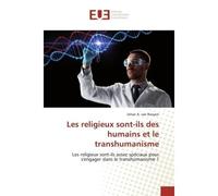 Les religieux sont-ils des humains et le transhumanisme Les religieux sont-ils assez spéciaux pour s'engager dans le transhumanisme ? - Johan A. van Rooyen - Universitaires Europeennes - broché - Livr