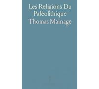 Les Religions Du Paléolithique: Art, rituels et croyances des sociétés préhistoriques révélés par l’archéologie