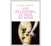 Les Religions, le sexe et nous - Aurélie Godefroy - Calmann-Levy - broché - Essai