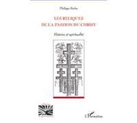 Les Reliques De La Passion Du Christ - Histoire Et Spiritualité