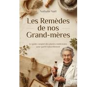 Les remèdes de nos grand-mères: Le guide complet des plantes médicinales pour guérir naturellement