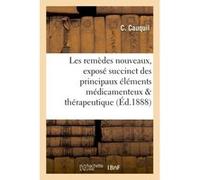 Les remèdes nouveaux : exposé succinct des principaux éléments médicamenteux de 1878 à 1888 C. Cauquil (Auteur)