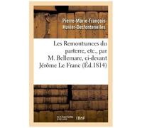 Les Remontrances Du Parterre, Etc., Par M. Bellemare, Ci-Devant Jérôme Le Franc: , Ci-Devant Commissaire Général De Police À Anvers...