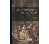 Les Renaissances De Don Juan: Histoire Morale Du Théâtre Moderne...