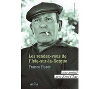 Les Rendez-vous de L'Isle-sur-la-Sorgue - Une amitié avec René Char France Huser (Auteur)