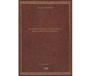 Les représentants de l'appel au peuple / par le comte de La Chapelle,...