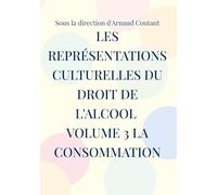Les représentations culturelles du droit de l'alcool Volume 3 La consommation