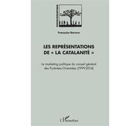 Les représentations de "La Catalanité" Le Marketing politique du conseil général des Pyrénées-Orientales - (1999-2014) - Françoise Barrere - L'harmattan - broché - Essai