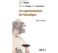 Les représentations de l'alcoolique Micheline Claudon (Auteur), Henri Gomez (Auteur), Gérard Ostermann (Auteur)