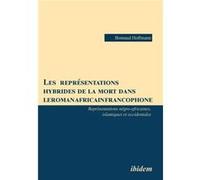 Les reprsentations hybrides de la mort dans le roman africain francophone. Reprsentations ngroafricaines islamiques et occidentales - Bomaud Hoffmann - ib Bomaud HoffmannBomaud Hoffmann (Auteur)