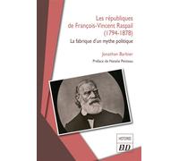 Les républiques de François-Vincent Raspail (1794-1878) La fabrique d’un mythe politique - Jonathan Barbier - Presses Universitaires De Dijon - broché - Biographie