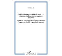 Les republiques-soeurs sous le regard de la grande nation 1795-1803
