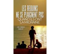 Les requins ne se plaignent pas quand ils ont la migraine - Jean-François Bourgeot - Le Lys Bleu - broché - Essai