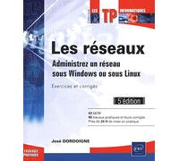 Les réseaux: Administrez un réseau sous Windows ou sous Linux : exercices et corrigés