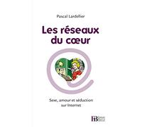 Les réseaux du coeur: Sexe, amour et séduction sur Internet