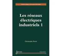 Les Réseaux Électriques Industriels Tome 1 Conception, Implantation Et Exploitation