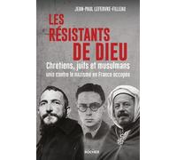 Les Résistants De Dieu - Chrétiens, Juifs Et Musulmans Unis Contre Le Nazisme En France Occupée