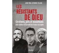 Les Résistants De Dieu - Chrétiens, Juifs Et Musulmans Unis Contre Le Nazisme En France Occupée