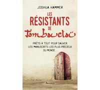 Les Résistants de Tombouctou Prêts à tout pour sauver les manuscrits les plus précieux du monde - Joshua Hammer - Arthaud - broché - Essai