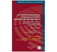 Les Résolutions Parlementaires, Instrument De La Fonction Tribunitienne Du Parlement Français - Etude Des Résolutions Expressives Des Monarchies Constitutionnelles À La Cinquième République
