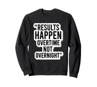 Les résultats se produisent des Heures supplémentaires et Non Une Motivation du Jour au lendemain Sweatshirt